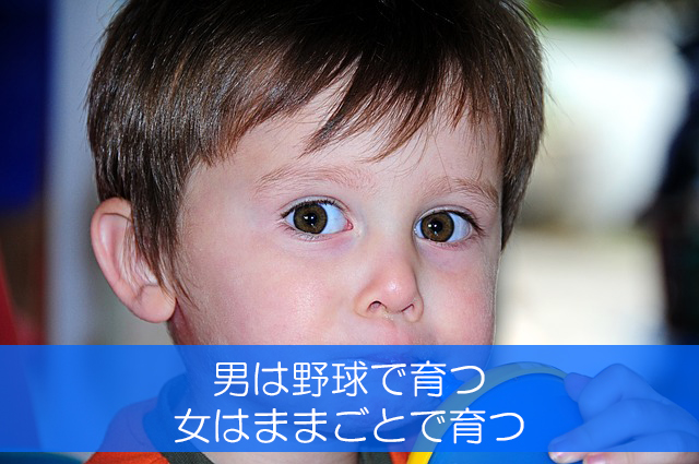 6.男は野球で育つ/女はままごとで育つ